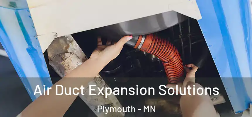 Air Duct Expansion Solutions Plymouth - MN