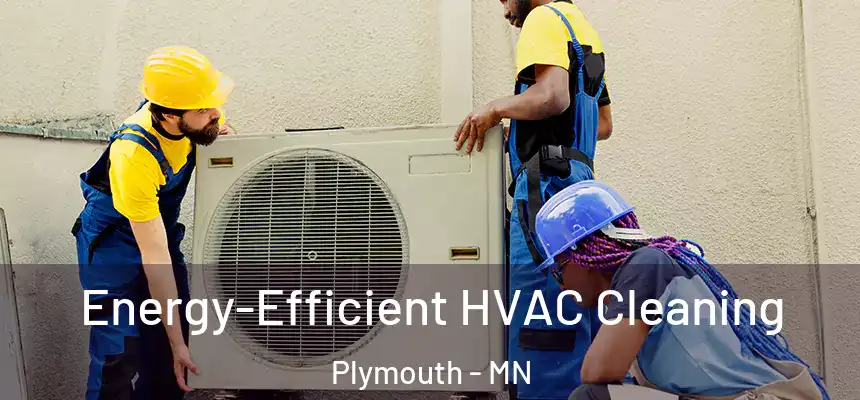 Energy-Efficient HVAC Cleaning Plymouth - MN