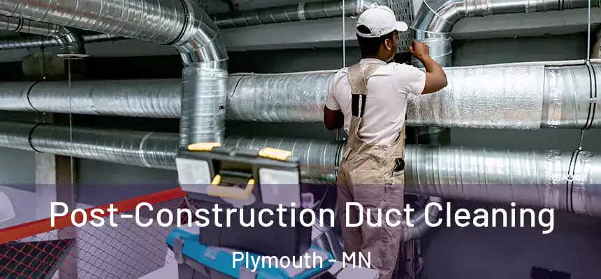 Post-Construction Duct Cleaning Plymouth - MN