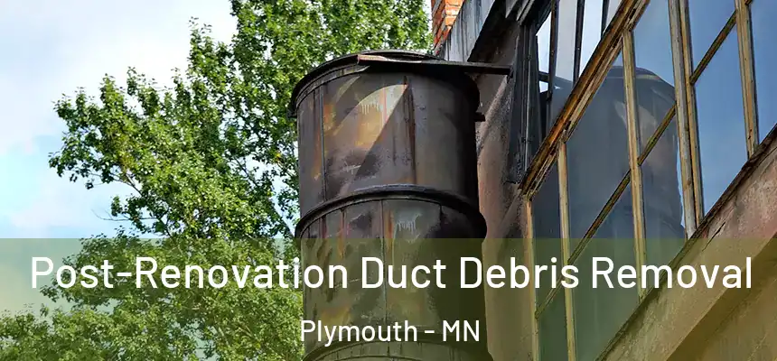  Post-Renovation Duct Debris Removal Plymouth - MN